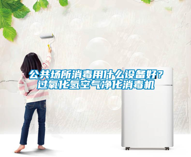 公共場(chǎng)所消毒用什么設(shè)備好？過(guò)氧化氫空氣凈化消毒機(jī)