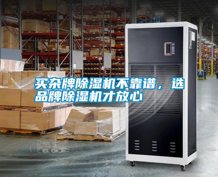買雜牌除濕機不靠譜，選品牌除濕機才放心