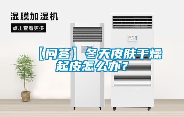 【問答】冬天皮膚干燥起皮怎么辦？