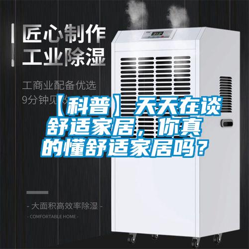 【科普】天天在談舒適家居，你真的懂舒適家居嗎？