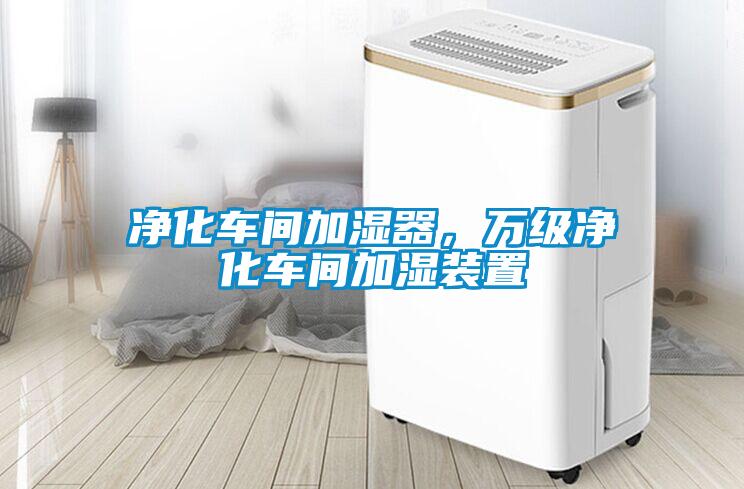 凈化車間加濕器，萬級(jí)凈化車間加濕裝置