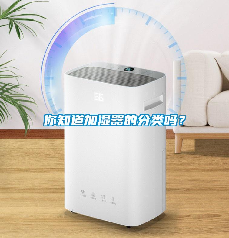 你知道加濕器的分類(lèi)嗎？