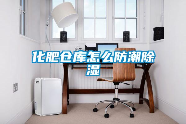 化肥倉(cāng)庫(kù)怎么防潮除濕
