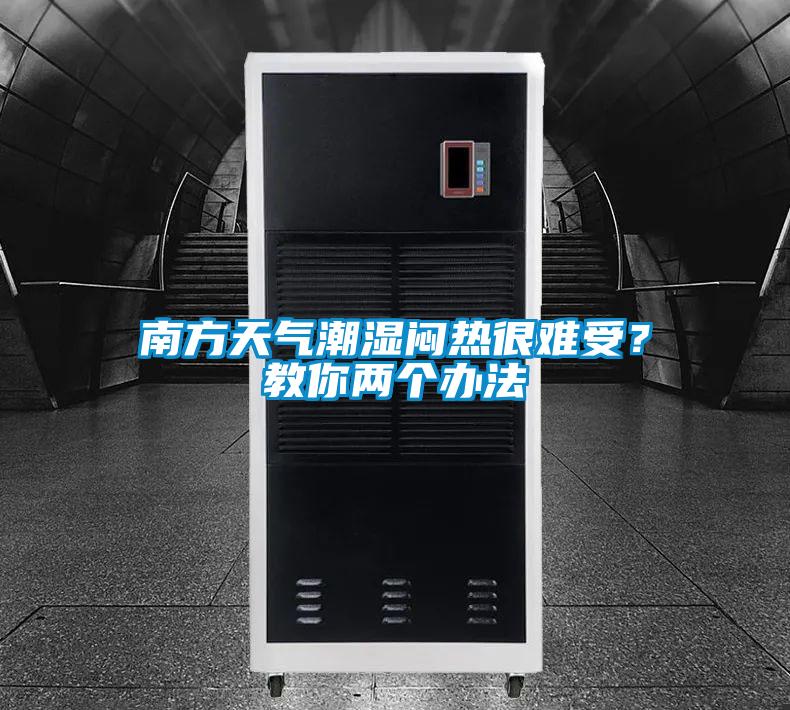 南方天氣潮濕悶熱很難受？教你兩個辦法