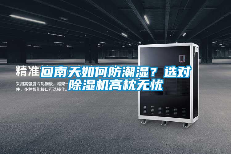 回南天如何防潮濕？選對(duì)除濕機(jī)高枕無憂