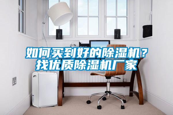 如何買到好的除濕機？找優質除濕機廠家