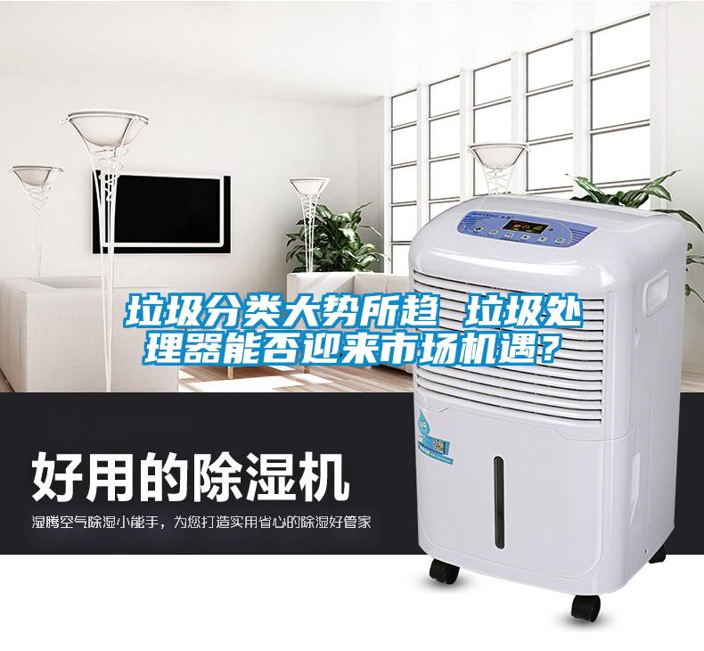 垃圾分類大勢所趨 垃圾處理器能否迎來市場機遇？