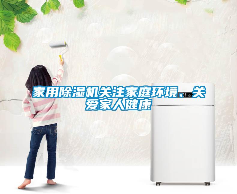 家用除濕機(jī)關(guān)注家庭環(huán)境、關(guān)愛家人健康