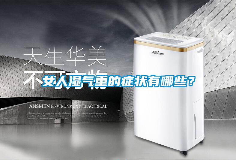 女人濕氣重的癥狀有哪些？