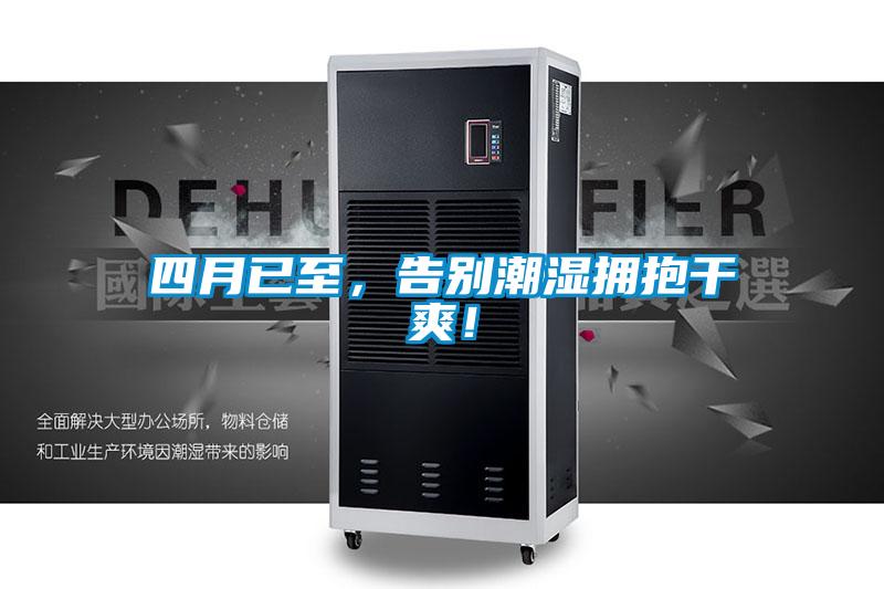 四月已至，告別潮濕擁抱干爽！