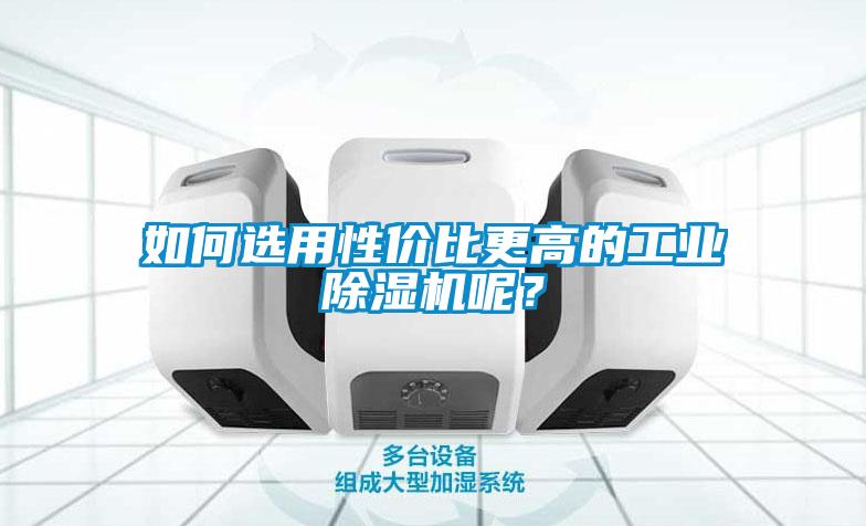 如何選用性價比更高的工業除濕機呢？