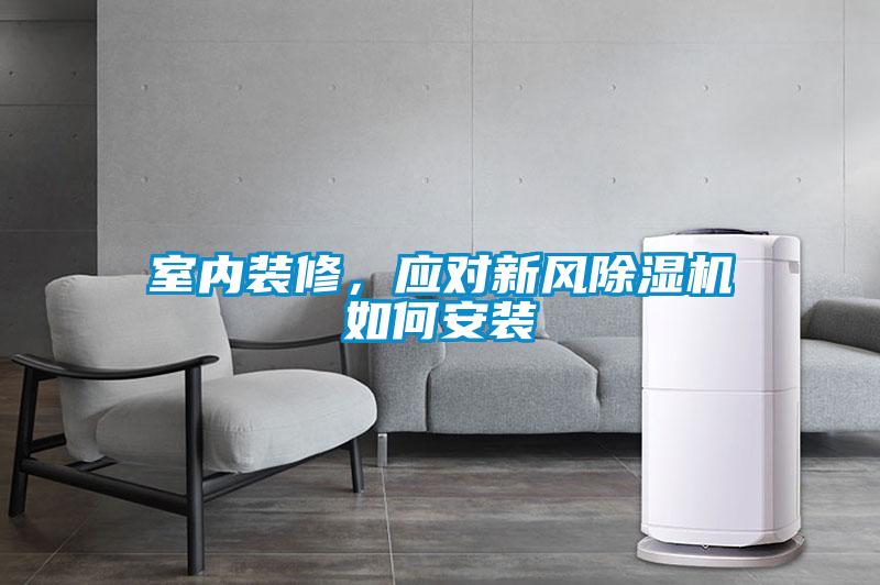室內(nèi)裝修，應(yīng)對新風(fēng)除濕機(jī)如何安裝