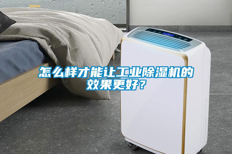 怎么樣才能讓工業(yè)除濕機的效果更好？