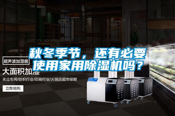 秋冬季節(jié)，還有必要使用家用除濕機嗎？