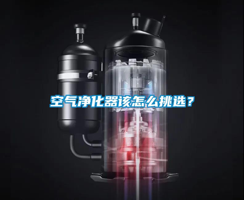 空氣凈化器該怎么挑選？
