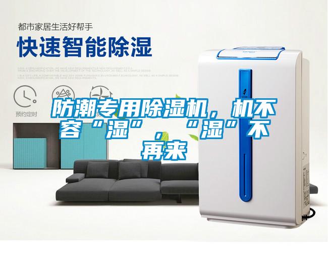 防潮專(zhuān)用除濕機(jī)，機(jī)不容“濕”，“濕”不再來(lái)