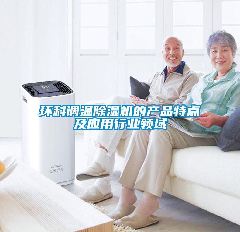 環(huán)科調(diào)溫除濕機的產(chǎn)品特點及應用行業(yè)領(lǐng)域