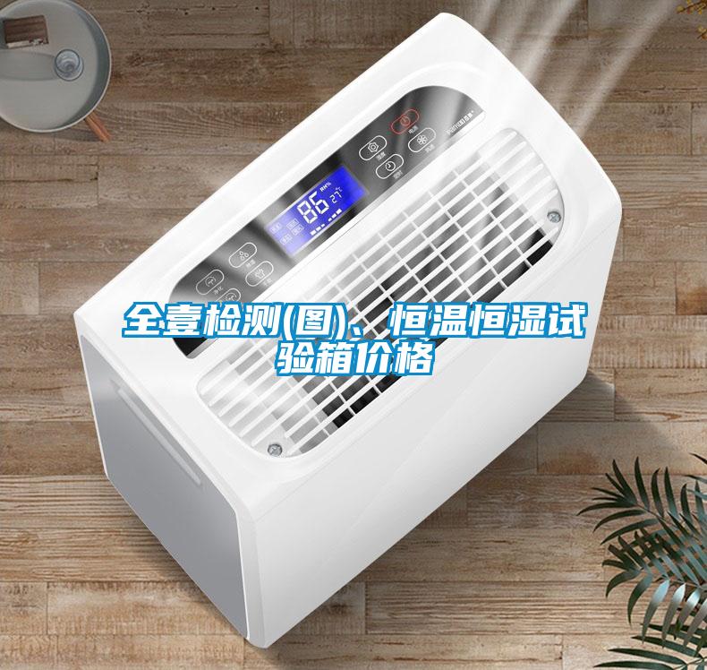全壹檢測(圖)、恒溫恒濕試驗箱價格