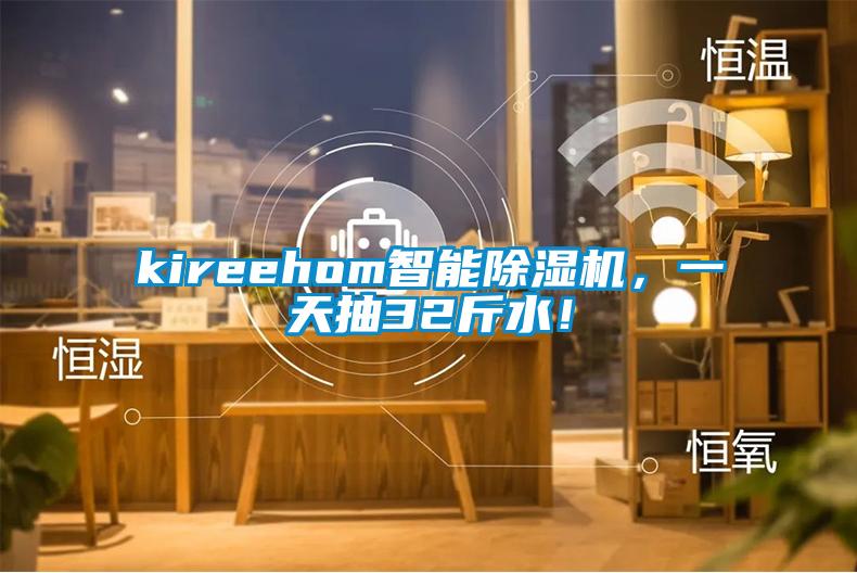 kireehom智能除濕機(jī)，一天抽32斤水！
