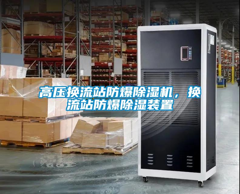 高壓換流站防爆除濕機(jī)，換流站防爆除濕裝置