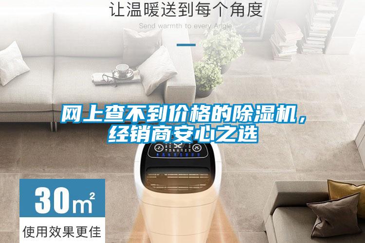 網(wǎng)上查不到價(jià)格的除濕機(jī)，經(jīng)銷商安心之選