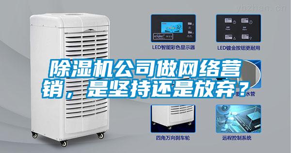 除濕機(jī)公司做網(wǎng)絡(luò)營(yíng)銷(xiāo)，是堅(jiān)持還是放棄？
