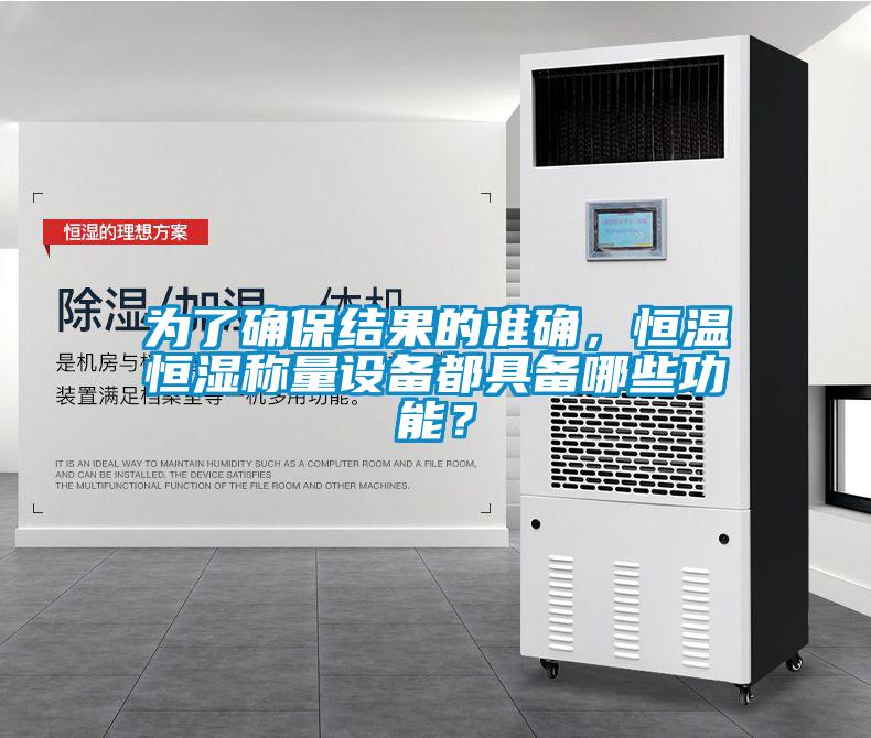 為了確保結(jié)果的準(zhǔn)確，恒溫恒濕稱量設(shè)備都具備哪些功能？
