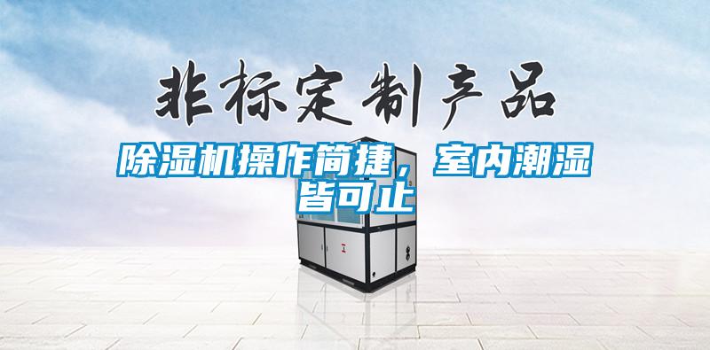 除濕機(jī)操作簡(jiǎn)捷，室內(nèi)潮濕皆可止