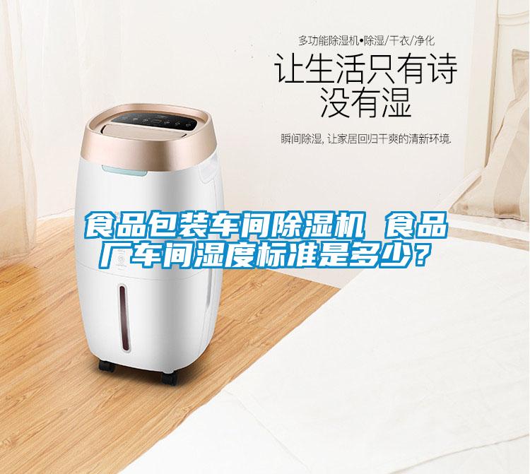 食品包裝車間除濕機 食品廠車間濕度標準是多少？