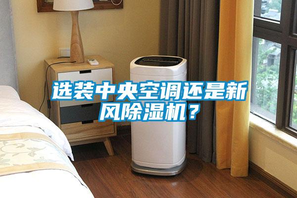 選裝中央空調(diào)還是新風(fēng)除濕機？
