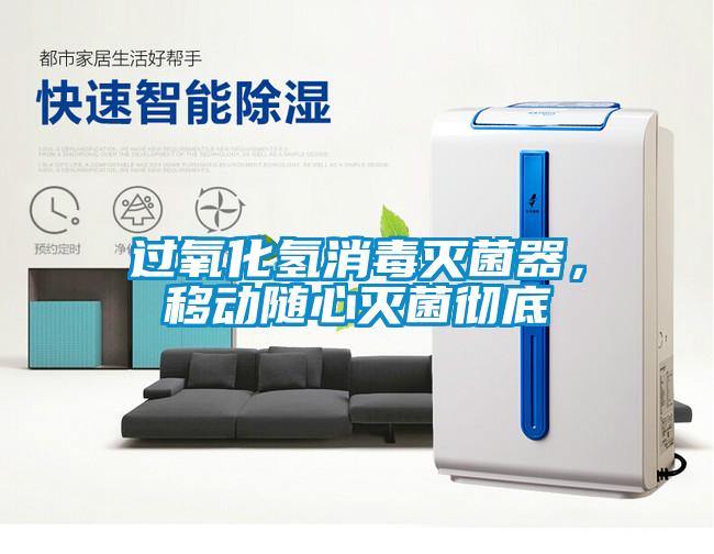 過氧化氫消毒滅菌器，移動(dòng)隨心滅菌徹底