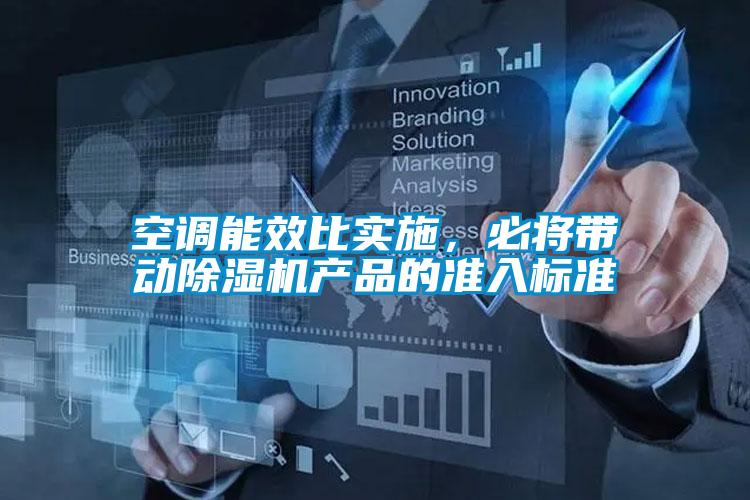 空調(diào)能效比實(shí)施，必將帶動(dòng)除濕機(jī)產(chǎn)品的準(zhǔn)入標(biāo)準(zhǔn)