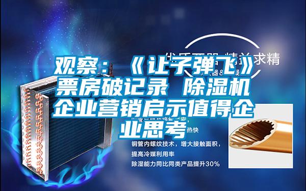 觀察：《讓子彈飛》票房破記錄 除濕機(jī)企業(yè)營(yíng)銷啟示值得企業(yè)思考