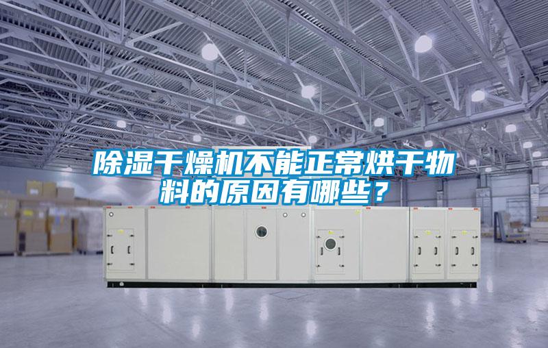 除濕干燥機不能正常烘干物料的原因有哪些？