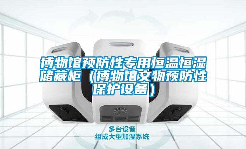 博物館預(yù)防性專用恒溫恒濕儲藏柜（博物館文物預(yù)防性保護設(shè)備）