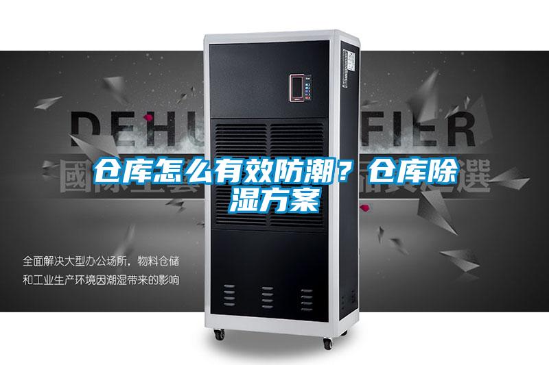 倉庫怎么有效防潮？倉庫除濕方案