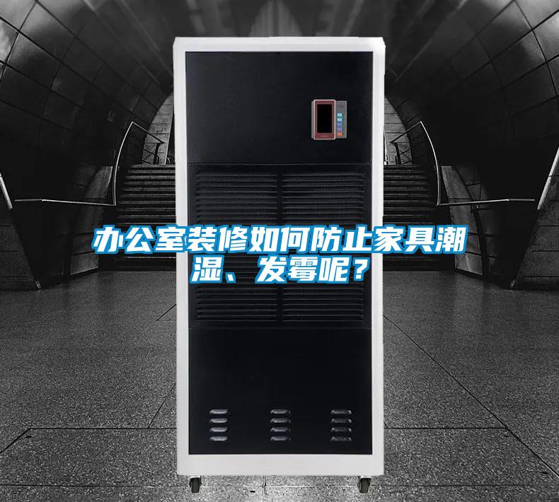 辦公室裝修如何防止家具潮濕、發(fā)霉呢？