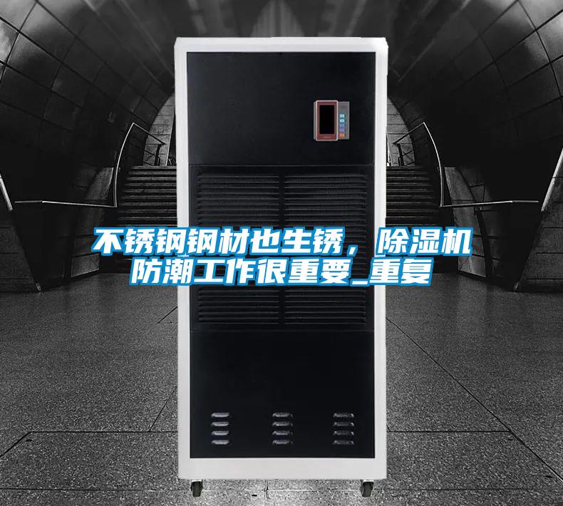 不銹鋼鋼材也生銹，除濕機防潮工作很重要_重復