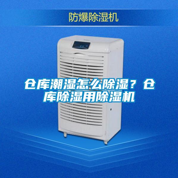 倉庫潮濕怎么除濕？倉庫除濕用除濕機