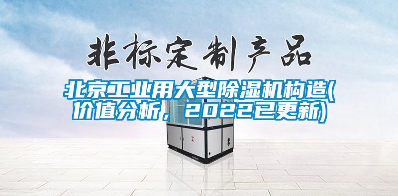 北京工業(yè)用大型除濕機(jī)構(gòu)造(價(jià)值分析，2022已更新)