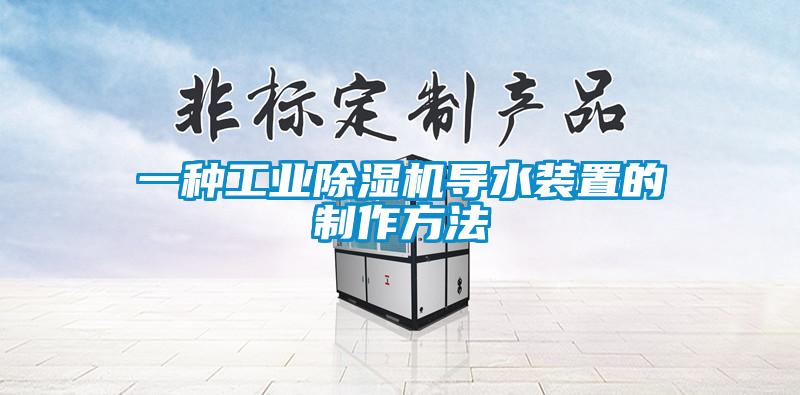 一種工業(yè)除濕機導(dǎo)水裝置的制作方法