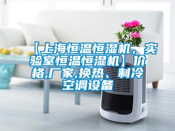 【上海恒溫恒濕機，實驗室恒溫恒濕機】價格,廠家,換熱、制冷空調設備