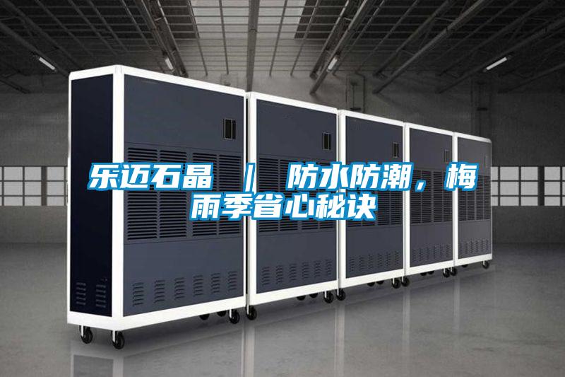 樂邁石晶 ｜ 防水防潮，梅雨季省心秘訣