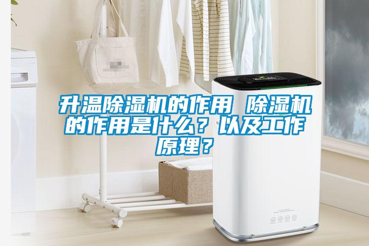 升溫除濕機的作用 除濕機的作用是什么？以及工作原理？