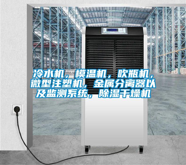 冷水機(jī)，模溫機(jī)，吹瓶機(jī)，微型注塑機(jī)，金屬分離器以及監(jiān)測(cè)系統(tǒng)，除濕干燥機(jī)