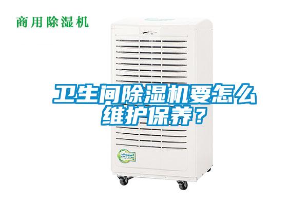 衛生間除濕機要怎么維護保養？