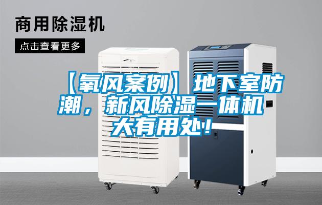 【氧風(fēng)案例】地下室防潮，新風(fēng)除濕一體機(jī)大有用處！