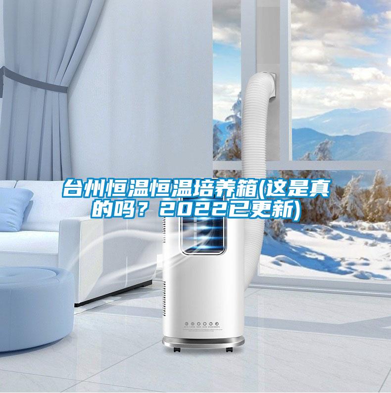 臺州恒溫恒溫培養箱(這是真的嗎？2022已更新)