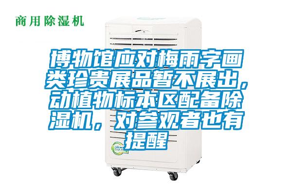 博物館應(yīng)對(duì)梅雨字畫類珍貴展品暫不展出，動(dòng)植物標(biāo)本區(qū)配備除濕機(jī)，對(duì)參觀者也有提醒