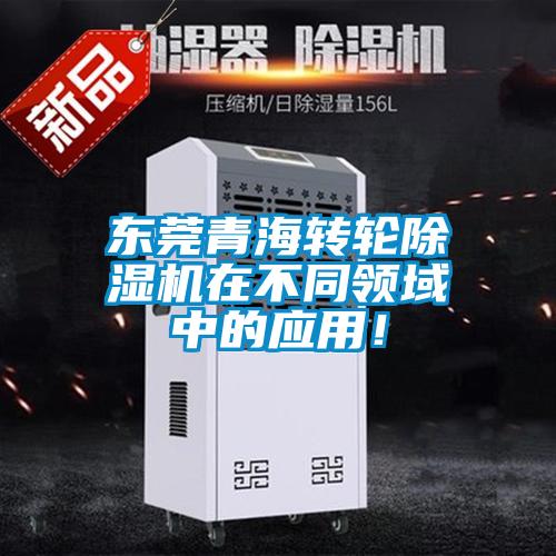 東莞青海轉輪除濕機在不同領域中的應用！